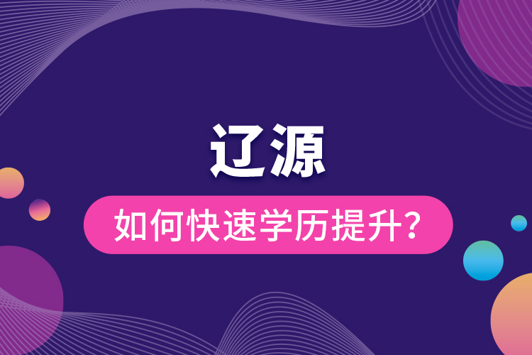 辽源如何快速提升学历？