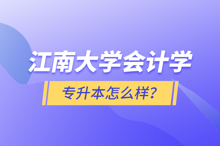 江南大学会计学专升本怎么样？