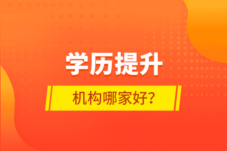 学历提升机构哪家好？