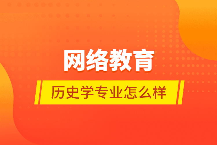 网络教育历史学专业怎么样