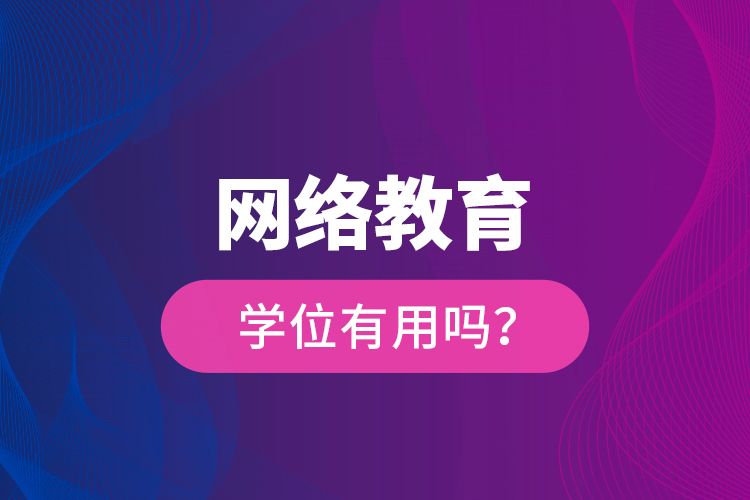 网络教育学位有用吗？