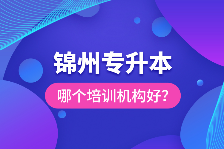 锦州专升本哪个培训机构好？