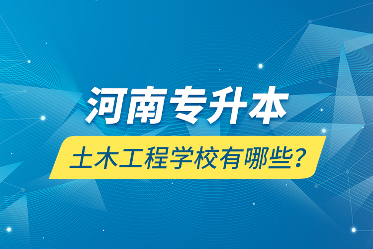 河南专升本土木工程学校有哪些？