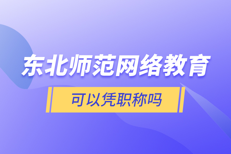 东北师范网络教育可以凭职称吗