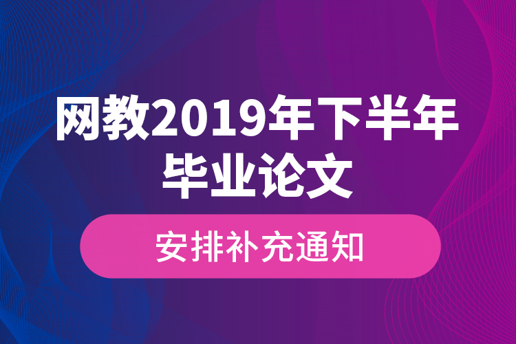 网教2019年下半年毕业论文安排补充通知