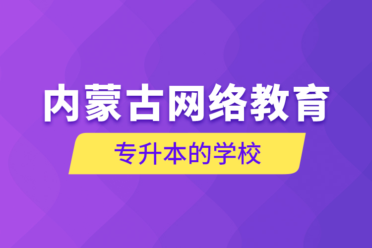 内蒙古网络教育专升本的学校