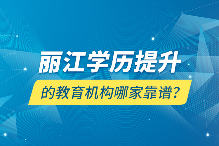 丽江学历提升的教育机构哪家靠谱？