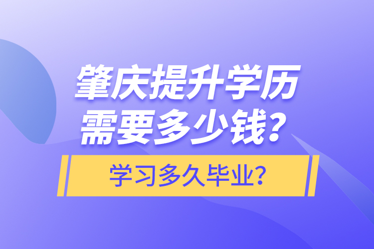 肇庆提升学历需要多少钱？学习多久毕业？