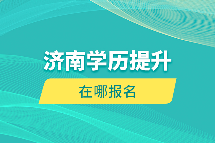 济南学历提升在哪报名