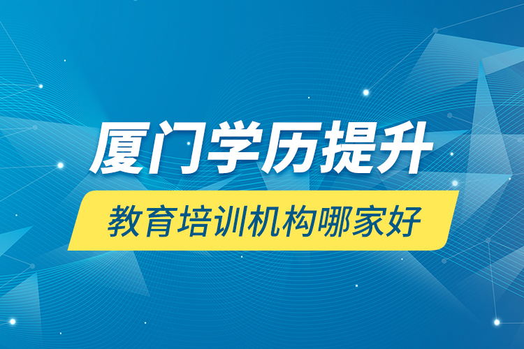 厦门学历提升教育培训机构哪家好