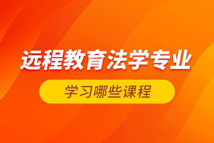 远程教育法学专业学习哪些课程