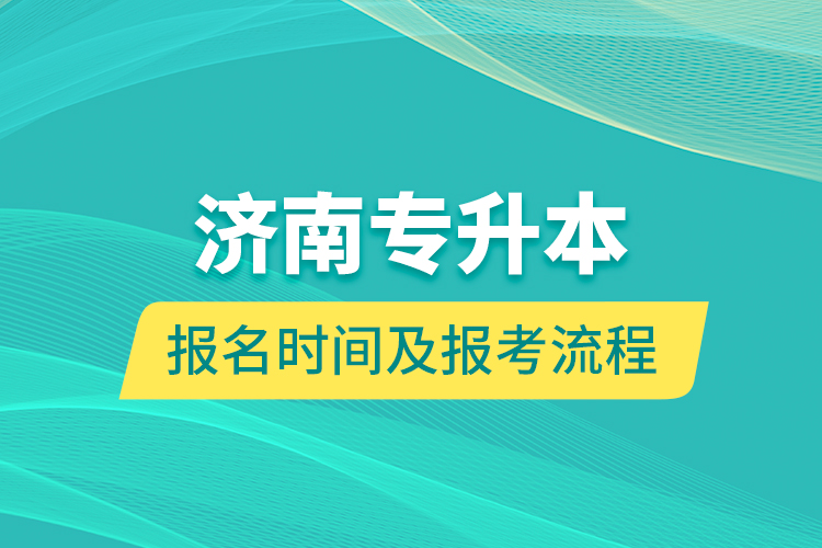 济南专升本报名时间及报考流程