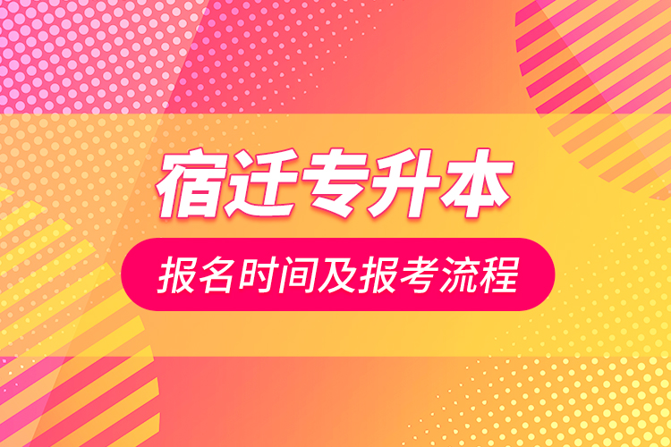 宿迁专升本报名时间及报考流程