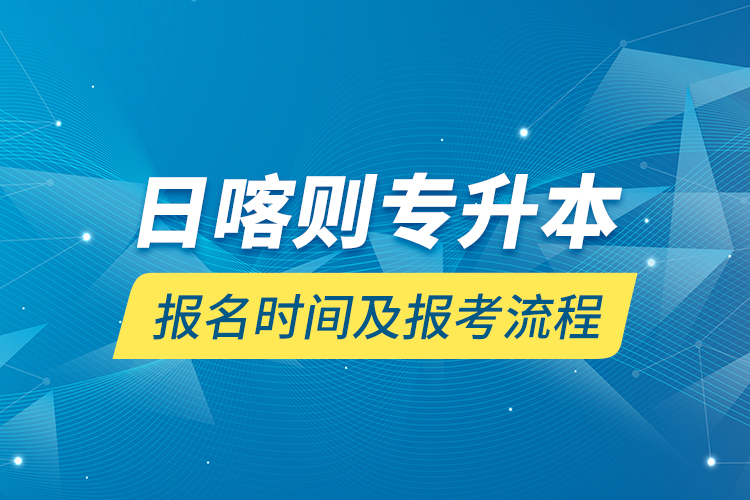 日喀则专升本报名时间及报考流程