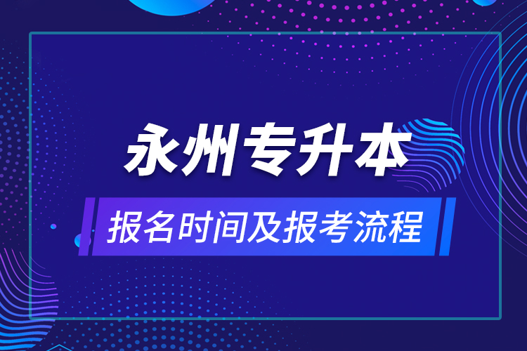 永州专升本报名时间及报考流程