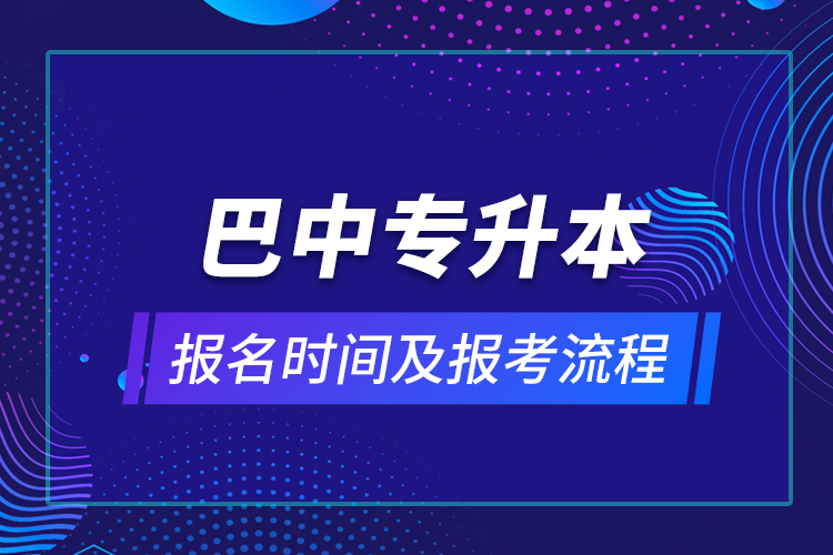 巴中专升本报名时间及报考流程