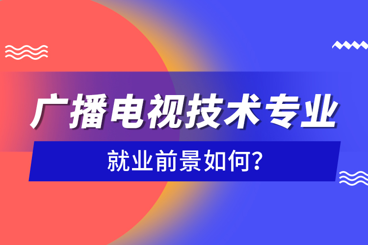 广播电视技术专业就业前景如何？