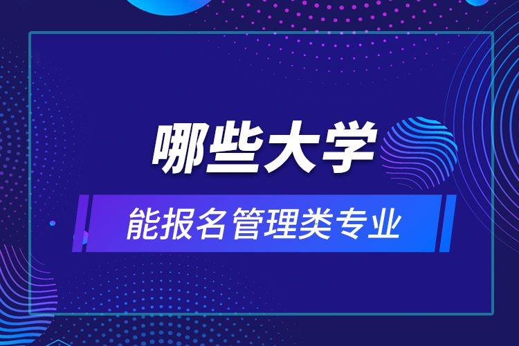 哪些大学能报名管理类专业