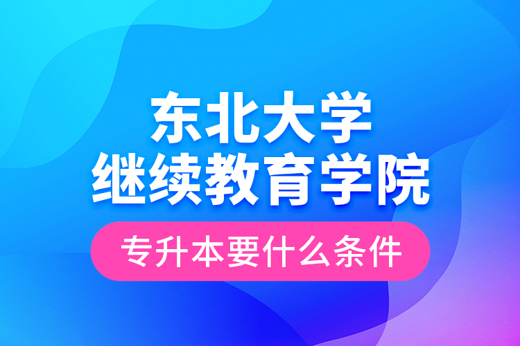 东北大学
学院专升本要什么条件