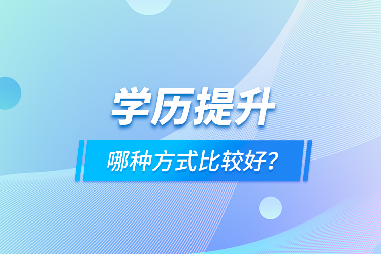 学历提升哪种方式比较好？