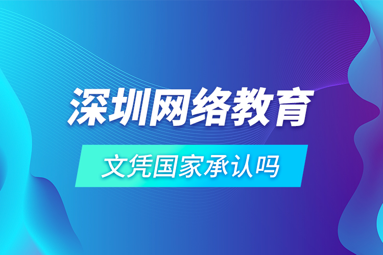 深圳网络教育文凭国家承认吗