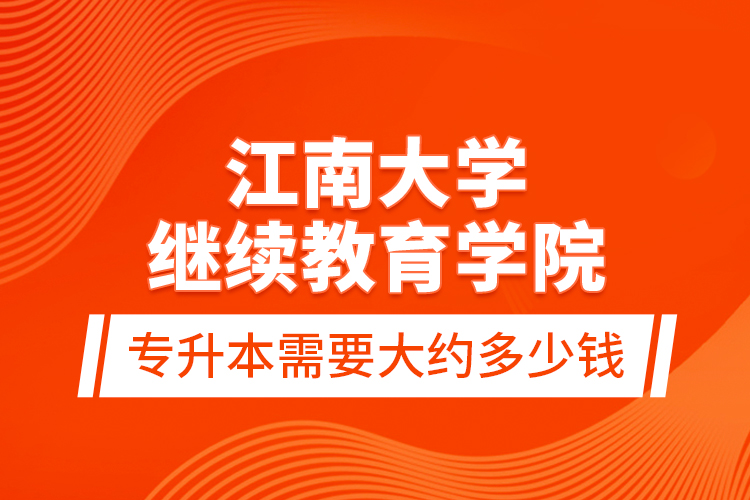 江南大学
学院专升本需要大约多少钱