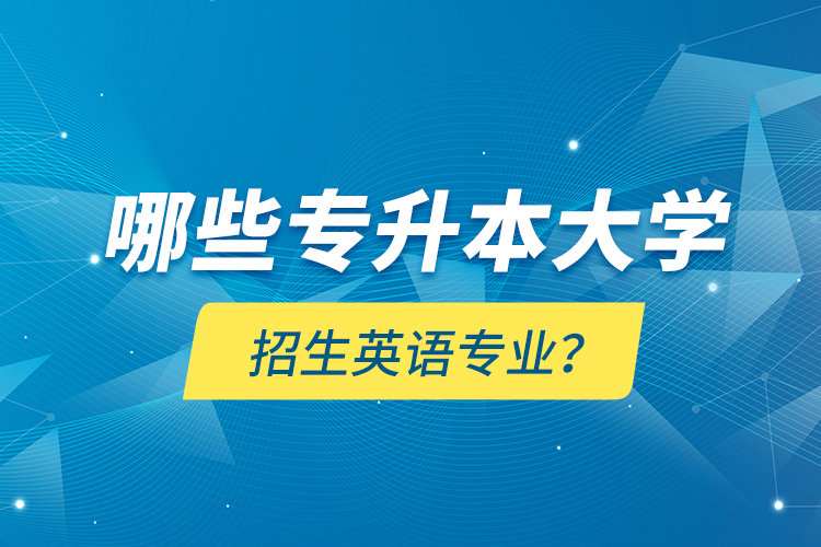 哪些专升本大学招生英语专业？