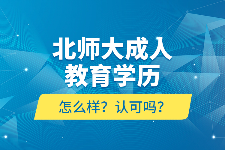 北师大成人教育学历怎么样？认可吗？