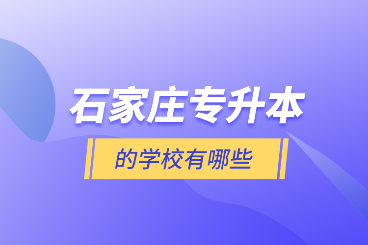 石家庄专升本的学校有哪些？