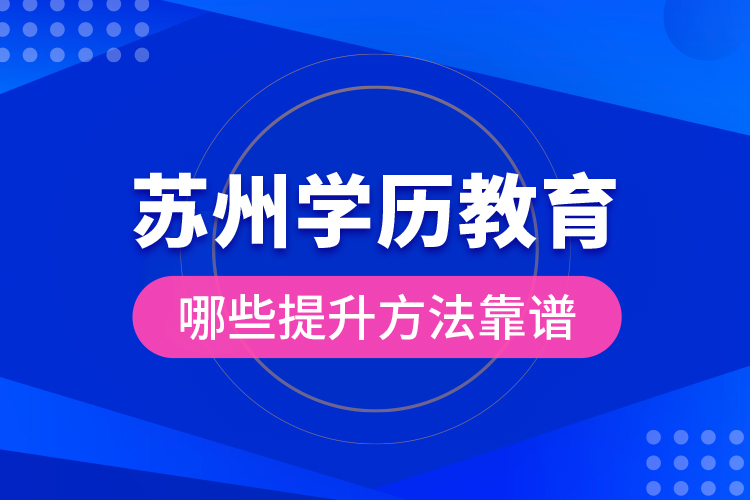 苏州学历教育哪些提升方法靠谱？