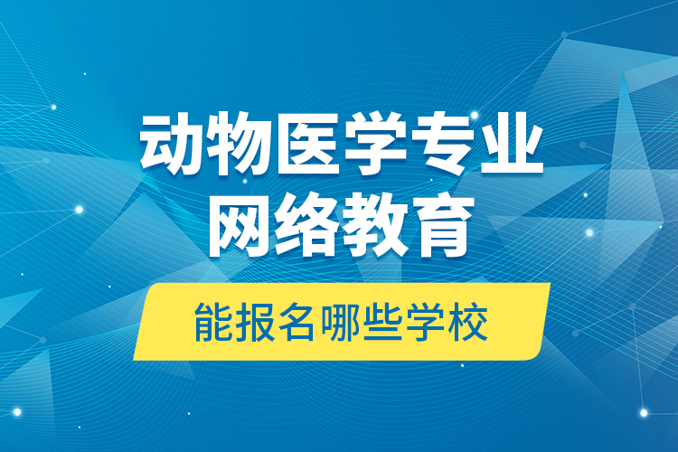 动物医学专业网络教育能报名哪些学校?