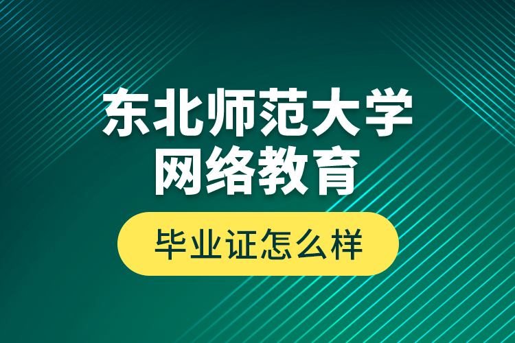 东北师范大学网络教育毕业证怎么样？