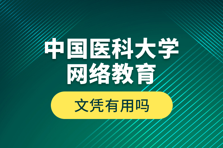 中国医科大学网络教育文凭有用吗？