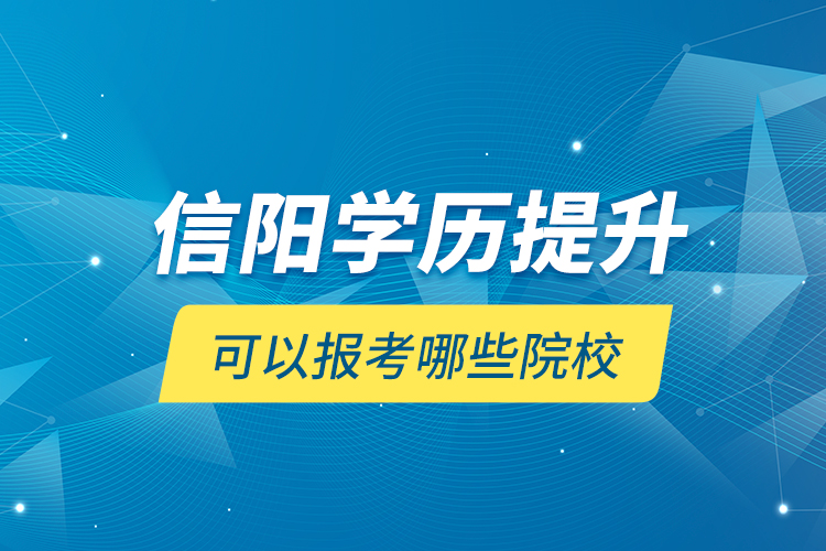 信阳学历提升可以报考哪些院校？