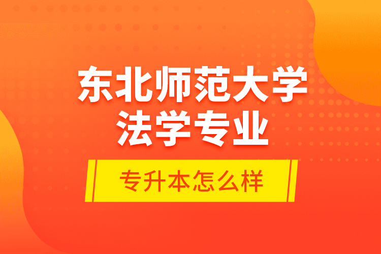 东北师范大学法学专业专升本怎么样？