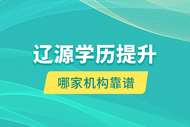 辽源学历提升哪家机构靠谱？