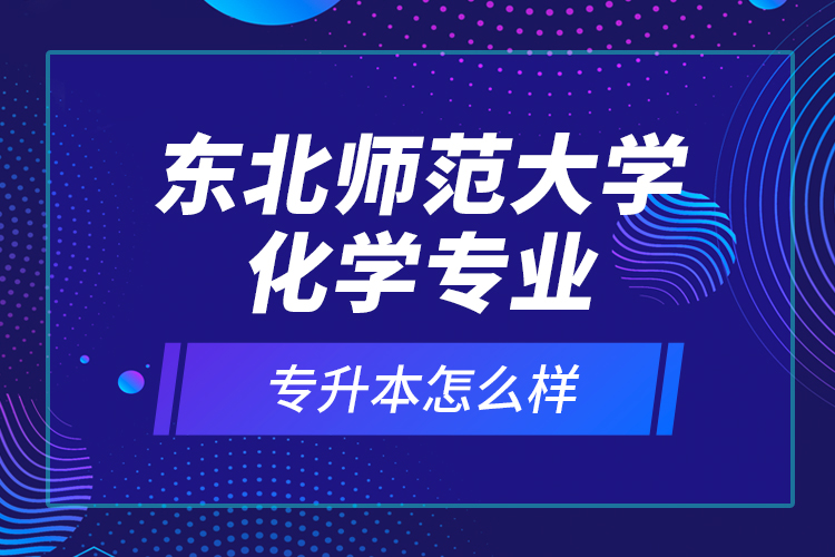 东北师范大学化学专业专升本怎么样？