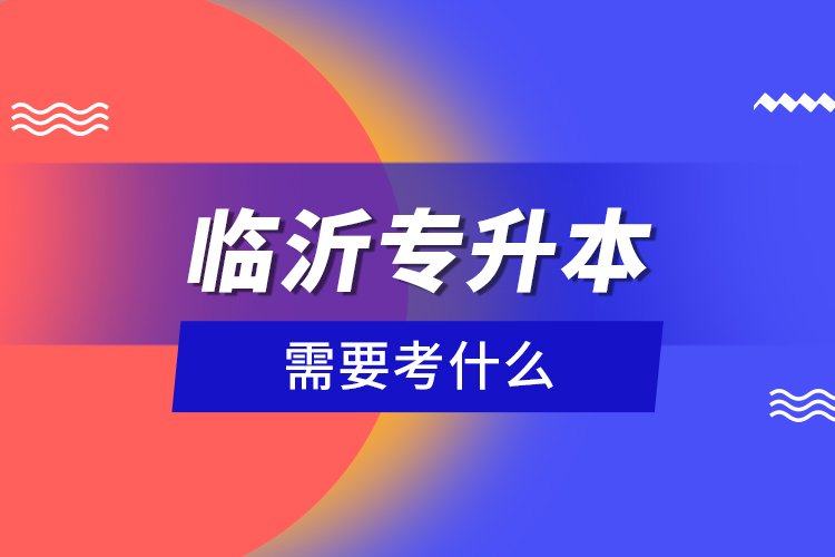 临沂专升本需要考什么？