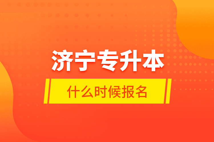 济宁专升本什么时候报名？