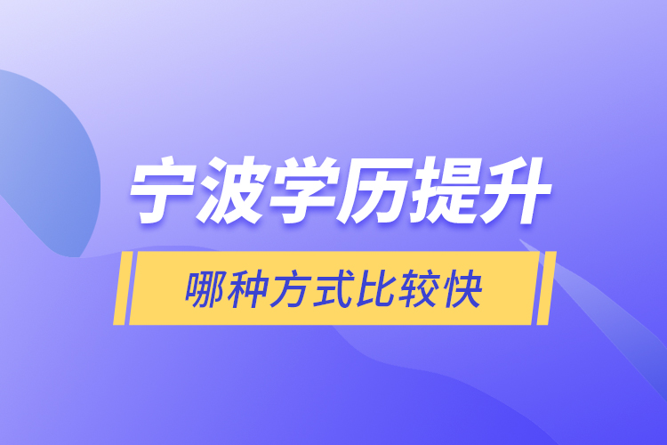 宁波学历提升哪种方式比较快？