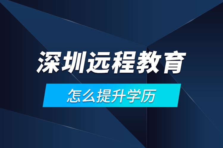 深圳远程教育怎么提升学历？