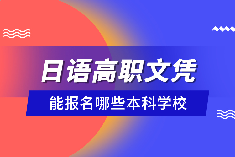 日语高职文凭能报名哪些本科学校？