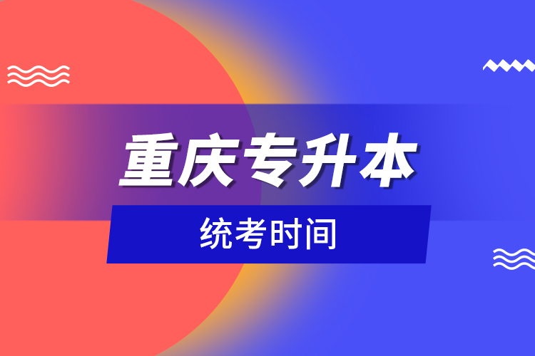 重庆专升本统考时间？