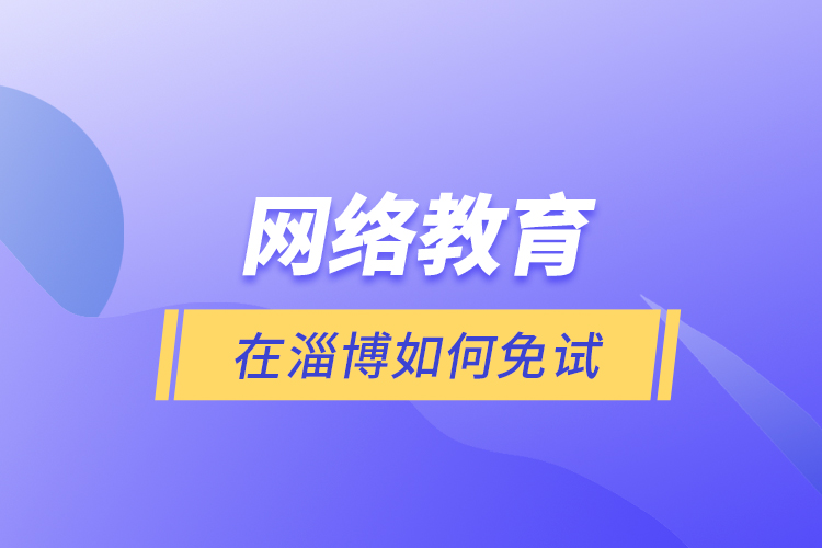 网络教育在淄博如何免试？