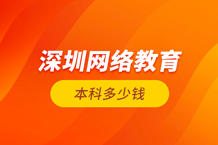 深圳网络教育本科多少钱？