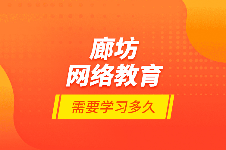 廊坊网络教育需要学习多久？