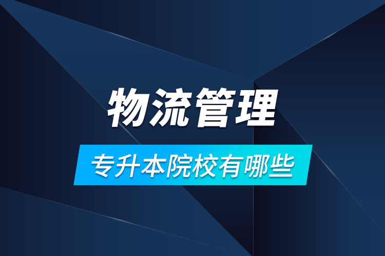 物流管理专升本院校有哪些？