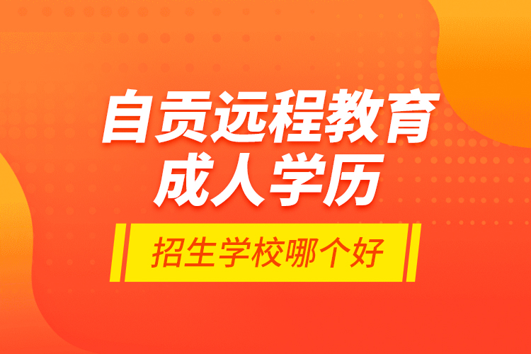 自贡远程教育成人学历招生学校哪个好？