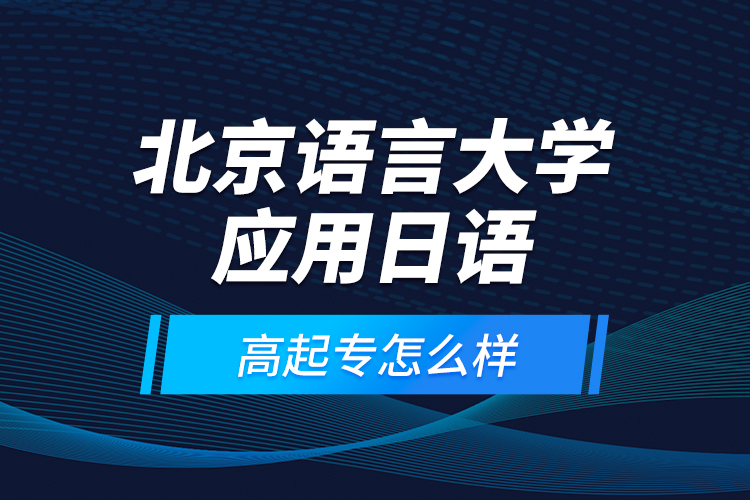 北京语言大学应用日语高起专怎么样？