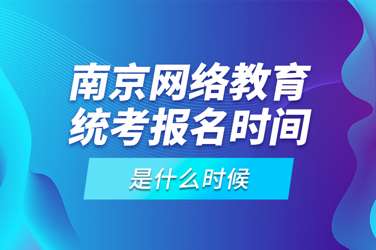 南京网络教育统考报名时间是什么时候？